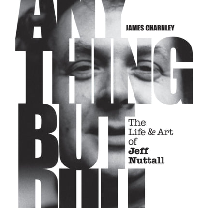 Anything But Dull: The Life & Art of Jeff Nuttall