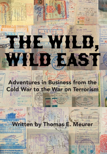 The Wild, Wild East: Adventures in Business from the Cold War to the War on Terrorism