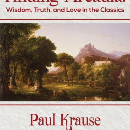 Finding Arcadia: Wisdom, Truth, and Love in the Classics