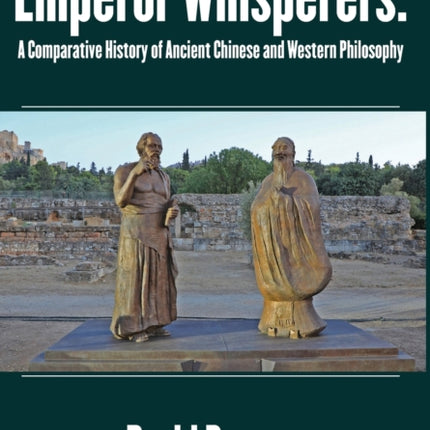 Emperor Whisperers: A Comparative History of Ancient Chinese and Western Philosophy