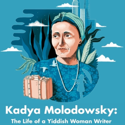 Kadya Molodowsky: The Life of a Yiddish Woman Writer