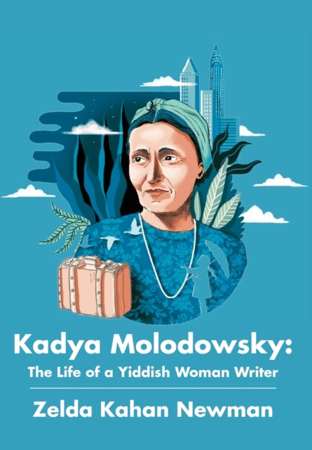 Kadya Molodowsky: The Life of a Yiddish Woman Writer