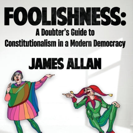 The Age of Foolishness: A Doubter's Guide to Constitutionalism in a Modern Democracy