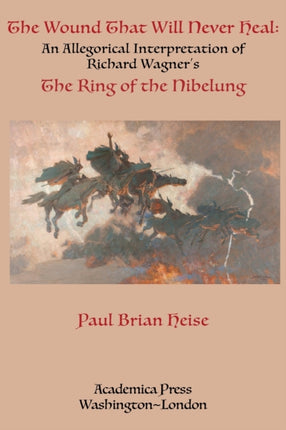 The Wound That Will Never Heal: An Allegorical Interpretation of Richard Wagner's the Ring of the Nibelung
