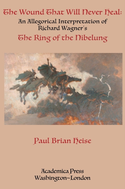 The Wound That Will Never Heal: An Allegorical Interpretation of Richard Wagner's the Ring of the Nibelung