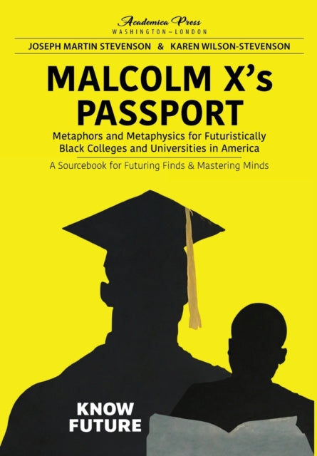 Malcolm X's Passport: Metaphors and Metaphysics for Futuristically Black Colleges and Universities in America, A Sourcebook for Futuring Finds & Mastering Minds