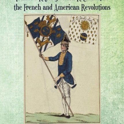 Bulwark of the Old Regime: France's Royal Swedish Regiment in the French and American Revolutions