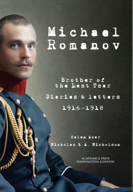 Michael Romanov: Brother of the Last Tsar, Diaries and Letters, 1916-1918