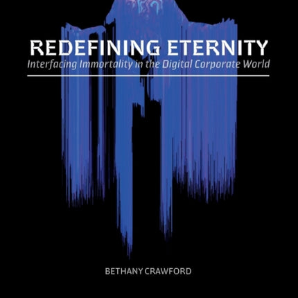 Redefining Eternity: Interfacing Immortality in the Digital Corporate World