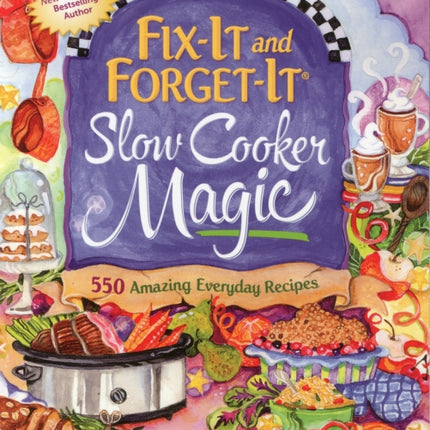 Fix-It and Forget-It Slow Cooker Magic: 550 Amazing Everyday Recipes