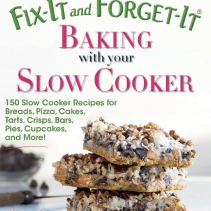 Fix-It and Forget-It Baking with Your Slow Cooker: 150 Slow Cooker Recipes for Breads, Pizza, Cakes, Tarts, Crisps, Bars, Pies, Cupcakes, and More!