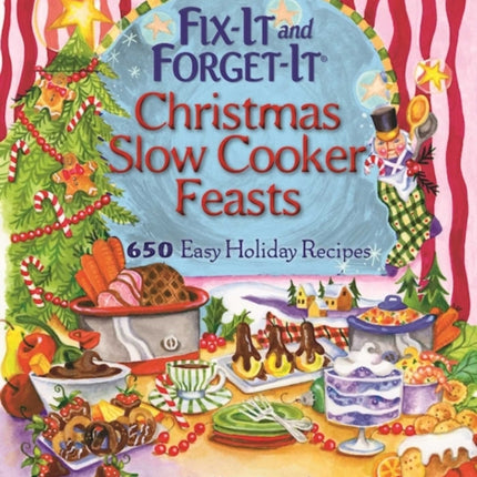 Fix-It and Forget-It Christmas Slow Cooker Feasts: 650 Easy Holiday Recipes