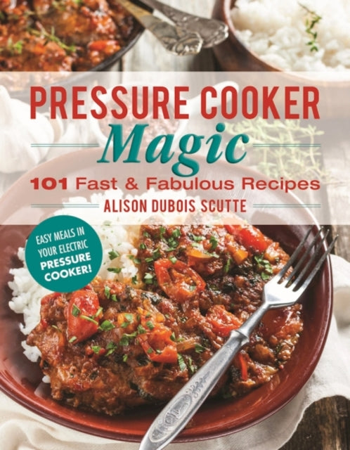 Pressure Cooker Magic: 101 Fast & Fabulous Recipes