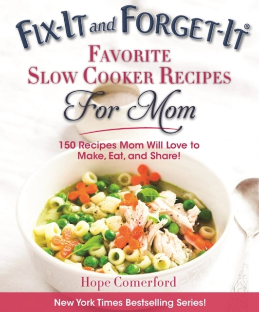 Fix-It and Forget-It Favorite Slow Cooker Recipes for Mom: 150 Recipes Mom Will Love to Make, Eat, and Share!