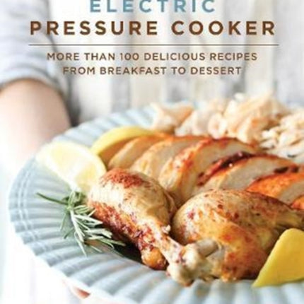 Master the Electric Pressure Cooker: More Than 100 Delicious Recipes from Breakfast to Dessert