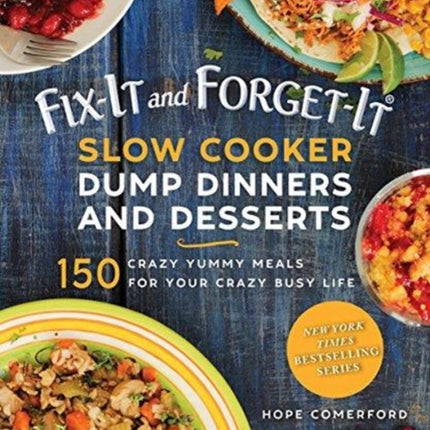 Fix-It and Forget-It Slow Cooker Dump Dinners and Desserts: 150 Crazy Yummy Meals for Your Crazy Busy Life