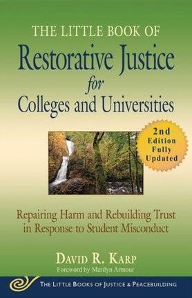 The Little Book of Restorative Justice for Colleges and Universities Second Edition Repairing Harm and Rebuilding Trust in Response to Student Misconduct Justice and Peacebuilding