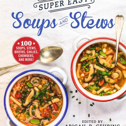 Super Easy Soups and Stews 100 Soups Stews Broths Chilis Chowders and More