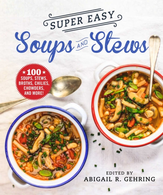 Super Easy Soups and Stews 100 Soups Stews Broths Chilis Chowders and More