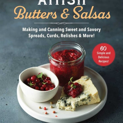 Amish Butters, Salsas & Spreads: Making and Canning Sweet and Savory Jams, Preserves, Conserves, and More