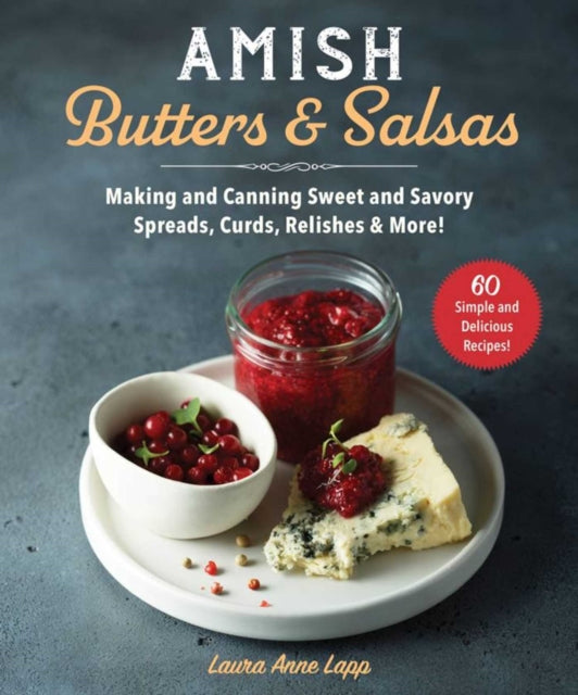 Amish Butters, Salsas & Spreads: Making and Canning Sweet and Savory Jams, Preserves, Conserves, and More