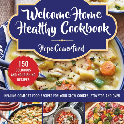 Welcome Home Healthy Cookbook: Healing Comfort Food Recipes for Your Slow Cooker, Stovetop, and Oven