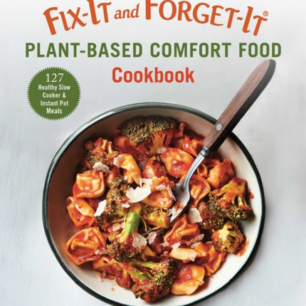 Fix-It and Forget-It Plant-Based Comfort Food Cookbook: 127 Healthy Instant Pot & Slow Cooker Meals