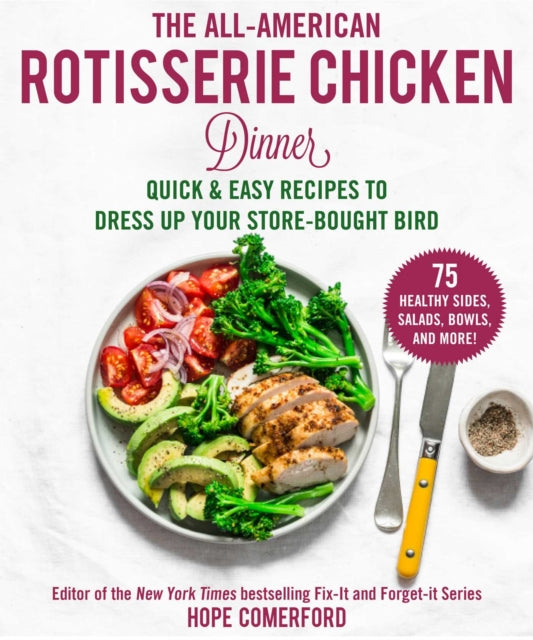 The All-American Rotisserie Chicken Dinner: Quick & Easy Recipes to Dress Up Your Store-Bought Bird