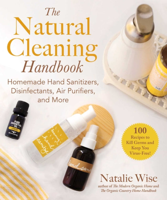 The Natural Cleaning Handbook: Homemade Hand Sanitizers, Disinfectants, Air Purifiers, and More