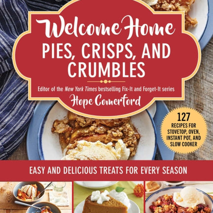 Welcome Home Pies, Crisps, and Crumbles: Easy and Delicious Treats for Every Season