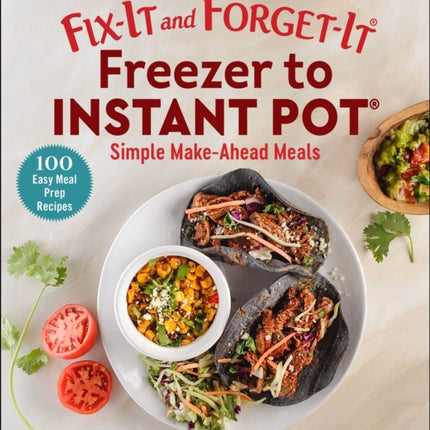 Fix-It and Forget-It Freezer to Instant Pot: Simple Make-Ahead Meals