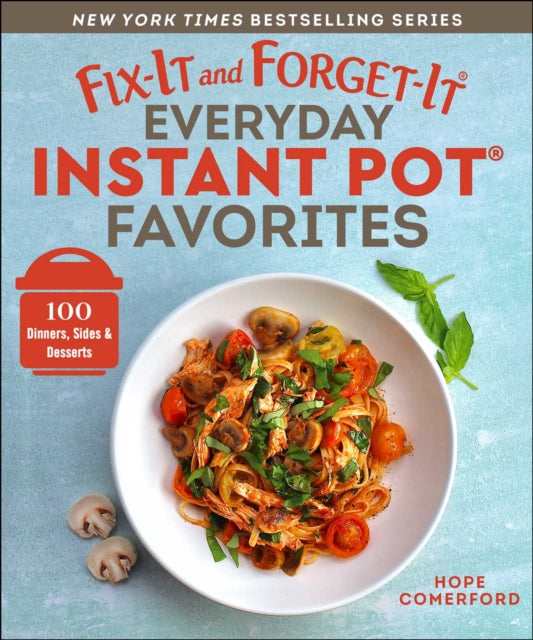 Fix-It and Forget-It Everyday Instant Pot Favorites: 100 Dinners, Sides & Desserts