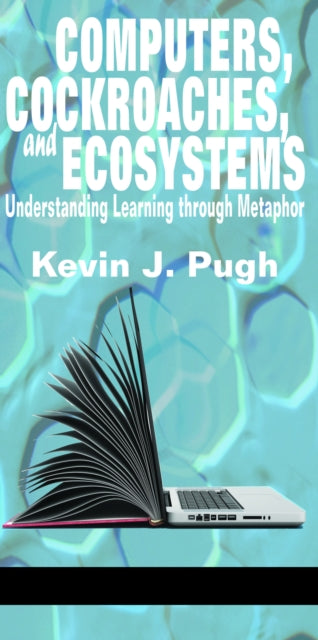 Computers, Cockroaches, and Ecosystems: Understanding Learning through Metaphor