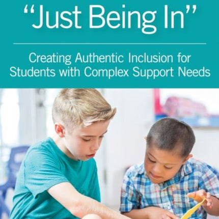 It's More Than "Just Being In: Creating Authentic Inclusion for Students with Complex Support Needs