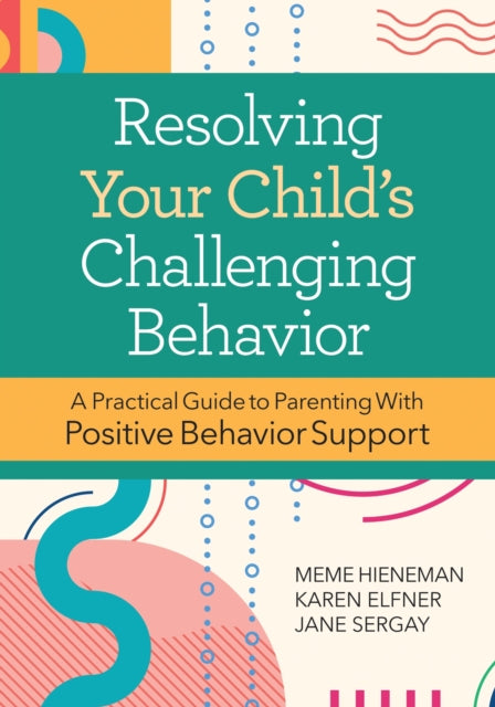 Resolving Your Child's Challenging Behavior: A Practical Guide to Parenting With Positive Behavior Support