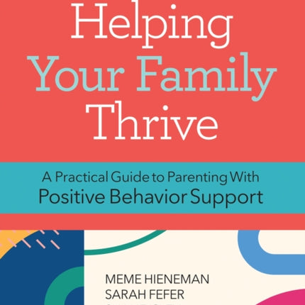 Helping Your Family Thrive: A Practical Guide to Parenting With Positive Behavior Support