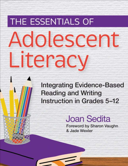 The Essentials of Adolescent Literacy  Integrating EvidenceBased Reading and Writing Instruction in Grades 512