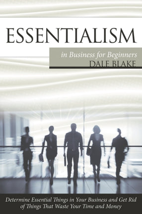 Essentialism in Business For Beginners: Determine