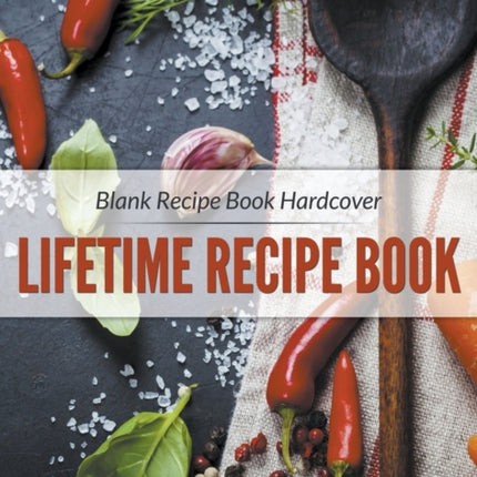 Blank Recipe Book Hardcover: Lifetime Recipe Book