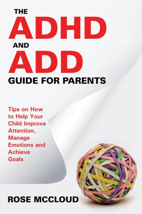 The ADHD and ADD Guide for Parents: Tips on How to Help Your Child Improve Attention, Manage Emotions and Achieve Goals