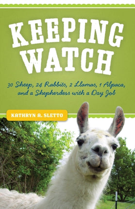 Keeping Watch: 30 Sheep, 24 Rabbits, 2 Llamas, 1 Alpaca, and a Shepherdess with a Day Job