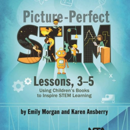 Picture-Perfect STEM Lessons, 3-5: Using Children’s Books to Inspire STEM Learning