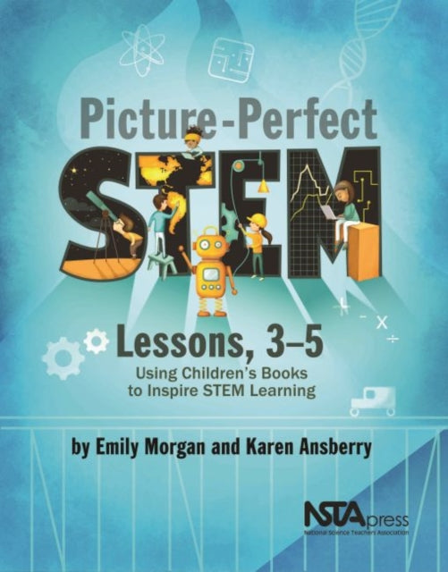 Picture-Perfect STEM Lessons, 3-5: Using Children’s Books to Inspire STEM Learning