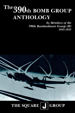 The 390th Bomb Group Anthology: by Members of the