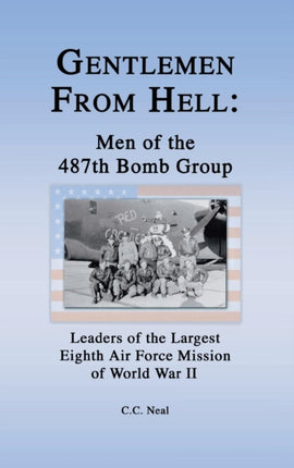 Gentlemen from Hell: Men of the 487th Bomb Group: