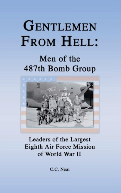 Gentlemen from Hell: Men of the 487th Bomb Group: