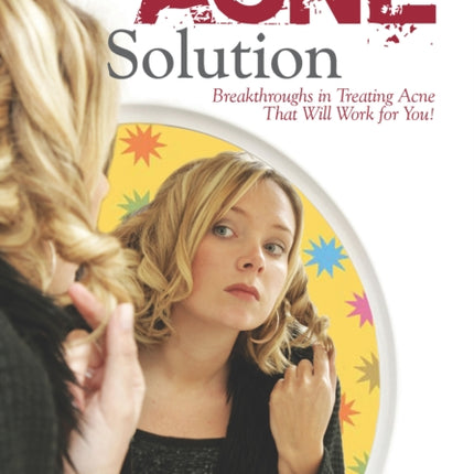 The Acne Solution: Breakthroughs in Treating Acne