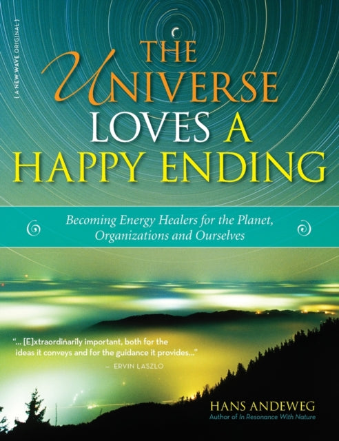 The Universe Loves a Happy Ending Becoming Energy Guardians and EcoHealers for the Planet Organizations and Ourselves