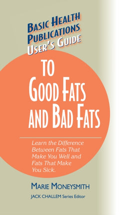 User's Guide to Good Fats and Bad Fats: Learn the