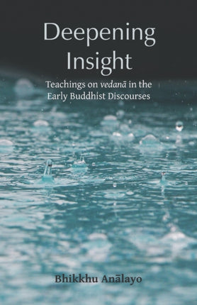 Deepening Insight: Teachings on vedanā in the Early Buddhist Discourses